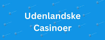 Udenlandsk Casino En Guide til Online Spiloplevelser Udenlandsk Casino En Guide til Online Spiloplevelser